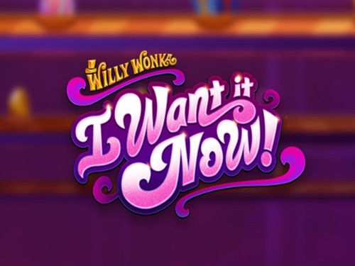 Willy Wonka I Want It Now